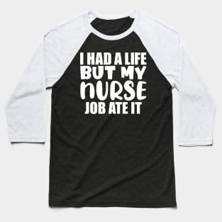 I had a life, but my nurse job ate it Baseball T-Shirt